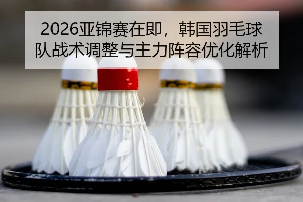 ya-jin-sai-zai-ji-han-guo-yu-mao-qiu-dui-zhan-shu-tiao-zheng-yu-zhu-li-zhen-rong-you-hua-jie-xi-2-927.jpg
